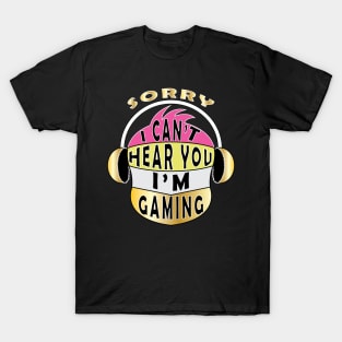 Sorry I Can't Hear You I'm Gaming T-Shirt